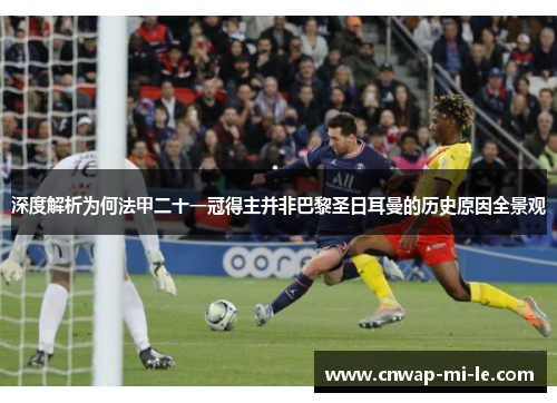 深度解析为何法甲二十一冠得主并非巴黎圣日耳曼的历史原因全景观 深度解析为何法甲二十一冠得主并非巴黎圣日耳曼的历史原因全景观