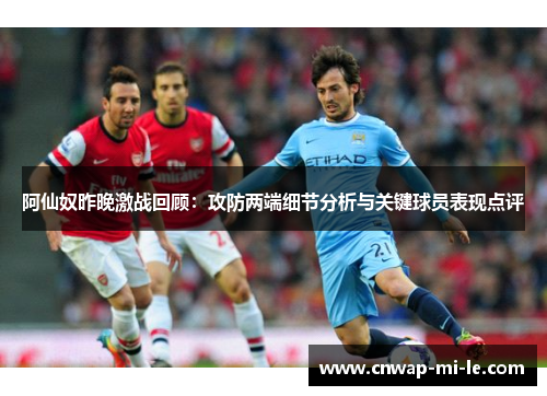 阿仙奴昨晚激战回顾：攻防两端细节分析与关键球员表现点评