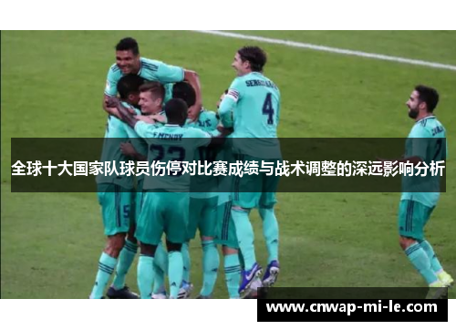 全球十大国家队球员伤停对比赛成绩与战术调整的深远影响分析 全球十大国家队球员伤停对比赛成绩与战术调整的深远影响分析