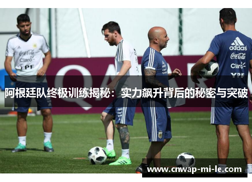 阿根廷队终极训练揭秘：实力飙升背后的秘密与突破