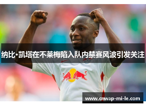 纳比·凯塔在不莱梅陷入队内禁赛风波引发关注