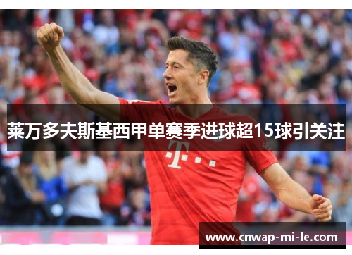 莱万多夫斯基西甲单赛季进球超15球引关注