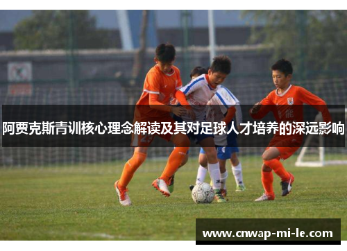 阿贾克斯青训核心理念解读及其对足球人才培养的深远影响